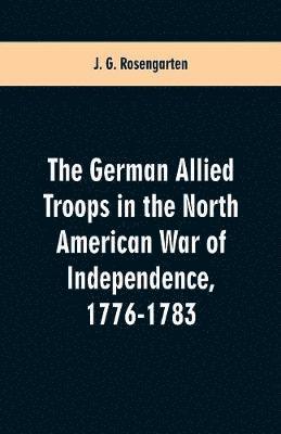 The German Allied Troops in the North American War of Independence, 1776-1783 1