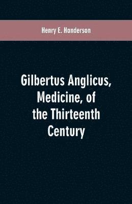 Gilbertus Anglicus, Medicine, of the Thirteenth Century 1