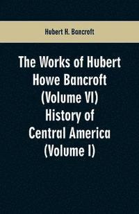 bokomslag The Works of Hubert Howe Bancroft (Volume VI)