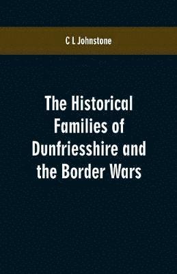 The Historical Families of Dunfriesshire and the Border Wars 1
