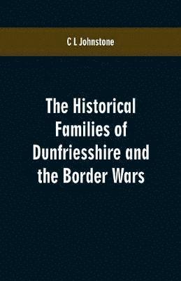 C L Johnstone, C. L. Johnstone - Historical Families of Dunfriesshire and the Border Wars, Häftad