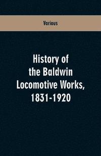 bokomslag History Of The Baldwin Locomotive Works, 1831-1920