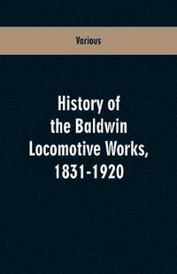 bokomslag History Of The Baldwin Locomotive Works, 1831-1920