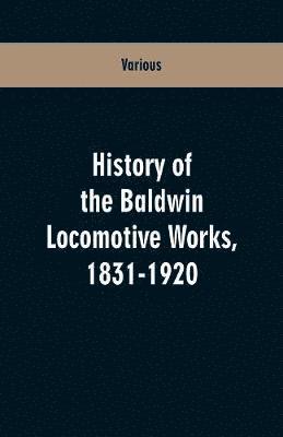 bokomslag History Of The Baldwin Locomotive Works, 1831-1920