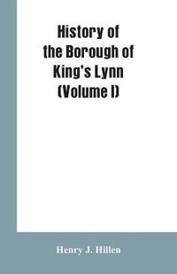 bokomslag History of the Borough of King's Lynn (Volume I)