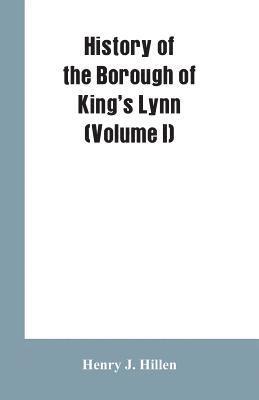 bokomslag History of the Borough of King's Lynn (Volume I)