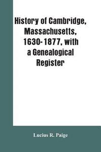 bokomslag History of Cambridge, Massachusetts, 1630-1877, with a genealogical register