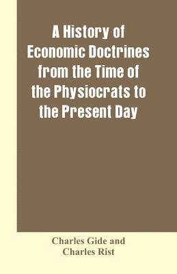 A history of economic doctrines from the time of the physiocrats to the present day 1