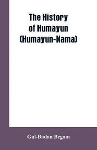 bokomslag The History Of Humayun (Humayun-Nama)