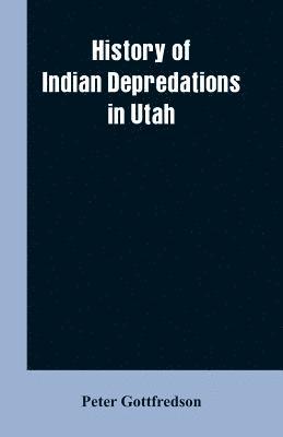 Peter Gottfredson - History of Indian Depredations in Utah, Häftad