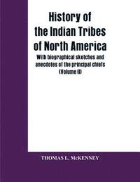 bokomslag History of the Indian Tribes of North America; with biographical sketches and anecdotes of the principal chiefs (Volume II)
