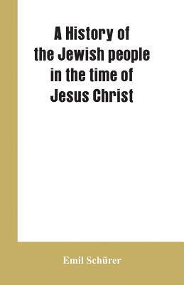 A history of the Jewish people in the time of Jesus Christ 1