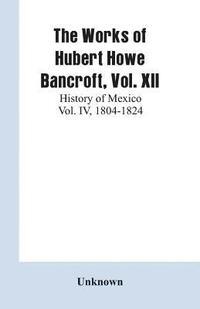 bokomslag The Works of Hubert Howe Bancroft, Vol. XII