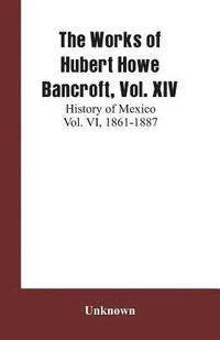 bokomslag Works of Hubert Howe Bancroft, Vol. XIV