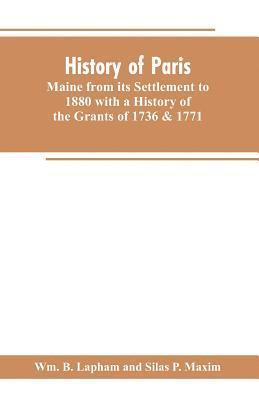 bokomslag History of Paris, Maine from its Settlement to 1880 with a History of the Grants of 1736 & 1771 Together with Personal Sketches, a Copious Genealogical Register and an Appendix