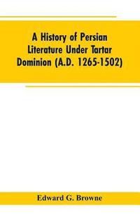 bokomslag A History of Persian Literature under tartar Dominion (A.D. 1265-1502)