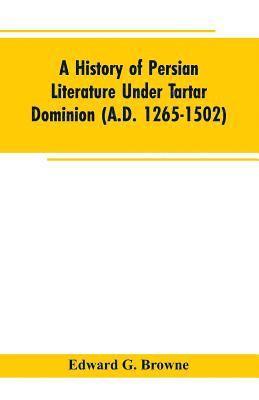 Edward G Browne, Edward G. Browne - History of Persian Literature under tartar Dominion (A.D. 1265-1502), Häftad
