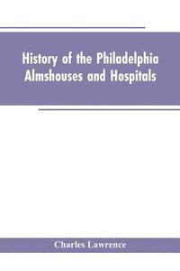 bokomslag History Of The Philadelphia Almshouses And Hospitals