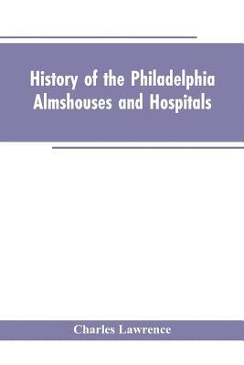 History Of The Philadelphia Almshouses And Hospitals 1