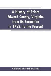 bokomslag A history of Prince Edward county, Virginia, from its formation in 1753, to the present