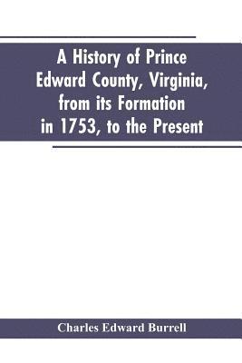 A history of Prince Edward county, Virginia, from its formation in 1753, to the present 1