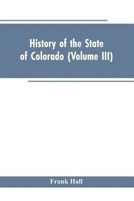 Frank Hall - History of the State of Colorado (Volume III), Häftad