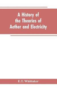 bokomslag A history of the theories of aether and electricity