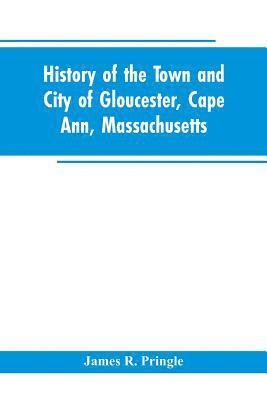 bokomslag History of the town and city of Gloucester, Cape Ann, Massachusetts