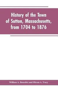 bokomslag History of the Town of Sutton, Massachusetts, from 1704 to 1876