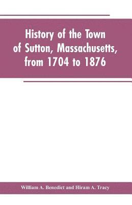 History of the Town of Sutton, Massachusetts, from 1704 to 1876 1