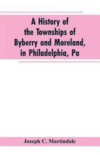 bokomslag A History of the Townships of Byberry and Moreland, in Philadelphia, Pa