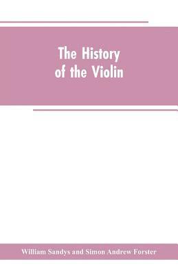 The history of the violin, and other instruments played on with the bow from the remotest times to the present. Also, an account of the principal makers, English and foreign, with numerous 1