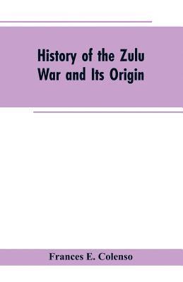 bokomslag History of the Zulu War and Its Origin