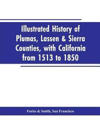 bokomslag Illustrated history of Plumas, Lassen & Sierra counties, with California from 1513 to 1850