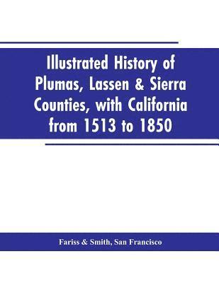 Illustrated history of Plumas, Lassen & Sierra counties, with California from 1513 to 1850 1