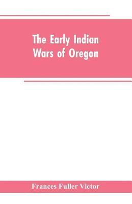 Frances Fuller Victor - early Indian wars of Oregon, Häftad