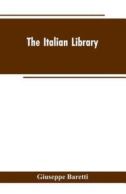 bokomslag The Italian Library. Containing an Account of the Lives and Works of the Most Valuable Authors of Italy