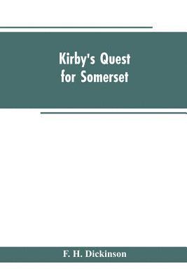 Kirby's quest for Somerset. Nomina villarum for Somerset, of 16th of Edward the 3rd. Exchequer lay subsidies 169/5 which is a tax roll for Somerset of the first year of Edward the 3rd. County rate of 1742. Hundreds and parishes, &c., of Somerset, as given