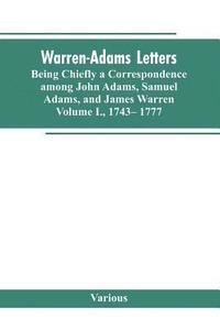 bokomslag Warren-Adams Letters, being chiefly a Correspondence among John Adams, Samuel Adams, and James Warren. Volume I., 1743- 1777