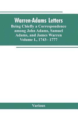 bokomslag Warren-Adams Letters, being chiefly a Correspondence among John Adams, Samuel Adams, and James Warren. Volume I., 1743- 1777