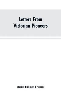 bokomslag Letters From Victorian Pioneers; Being a Series of Papers on the Early Occupation of the Colony, the Aborigines