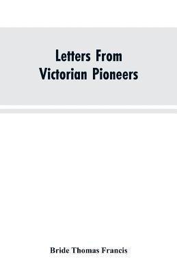bokomslag Letters From Victorian Pioneers; Being a Series of Papers on the Early Occupation of the Colony, the Aborigines