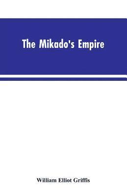 bokomslag The Mikado's Empire. Book I. History of Japan, from 660 B.C. to 1872 A.D. Book II. Personal Experiences, Observations, and Studies in Japan, 1870-1874