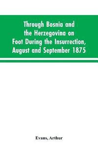 bokomslag Through Bosnia and the Herzegovina on foot during the insurrection, August and September 1875