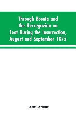 bokomslag Through Bosnia and the Herzegovina on foot during the insurrection, August and September 1875