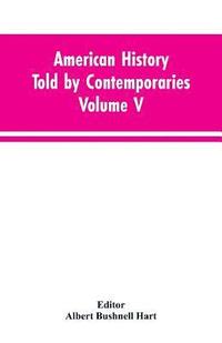 bokomslag American History Told by Contemporaries Volume V