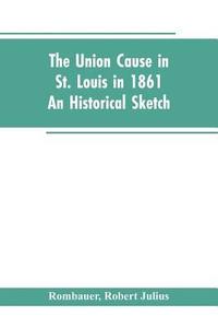 bokomslag The Union cause in St. Louis in 1861; an historical sketch