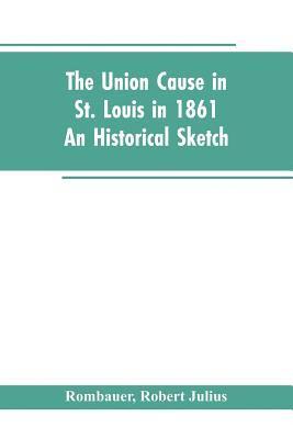 Union cause in St. Louis in 1861; an historical sketch