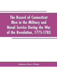 bokomslag The Record of Connecticut Men in the Military and Naval Service During the War of the Revolution, 1775-1783