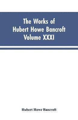 bokomslag The Works of Hubert Howe Bancroft, Vol. XXXI